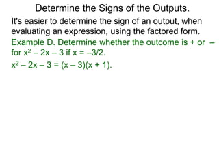 Example D. Determine whether the outcome is + or –
for x2 – 2x – 3 if x = –3/2.
x2 – 2x – 3 = (x – 3)(x + 1).
Determine the Signs of the Outputs.
It's easier to determine the sign of an output, when
evaluating an expression, using the factored form.
 