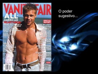 O poder
sugestivo...
 