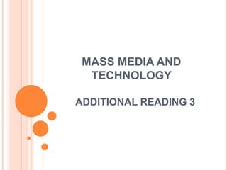 MASS MEDIA AND
TECHNOLOGY
ADDITIONAL READING 3
 