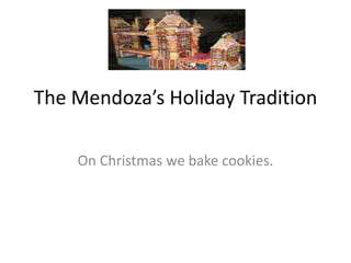 The Mendoza’s Holiday Tradition

    On Christmas we bake cookies.
 