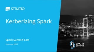 Kerberizing Spark
February 2017
Spark Summit East
 