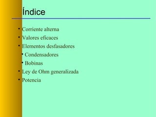 Índice


Corriente alterna



Valores eficaces



Elementos desfasadores


Condensadores



Bobinas



Ley de Ohm generalizada



Potencia

 