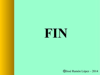 FIN
José Ramón López – 2014

 