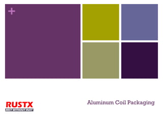 +




        Aluminum Coil Packaging
RUSTX
 