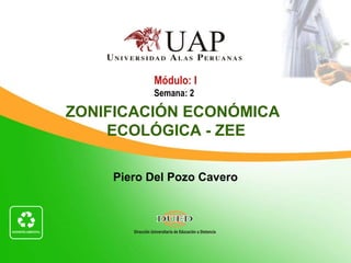 Piero Del Pozo Cavero
Módulo: I
Semana: 2
ZONIFICACIÓN ECONÓMICA
ECOLÓGICA - ZEE
 