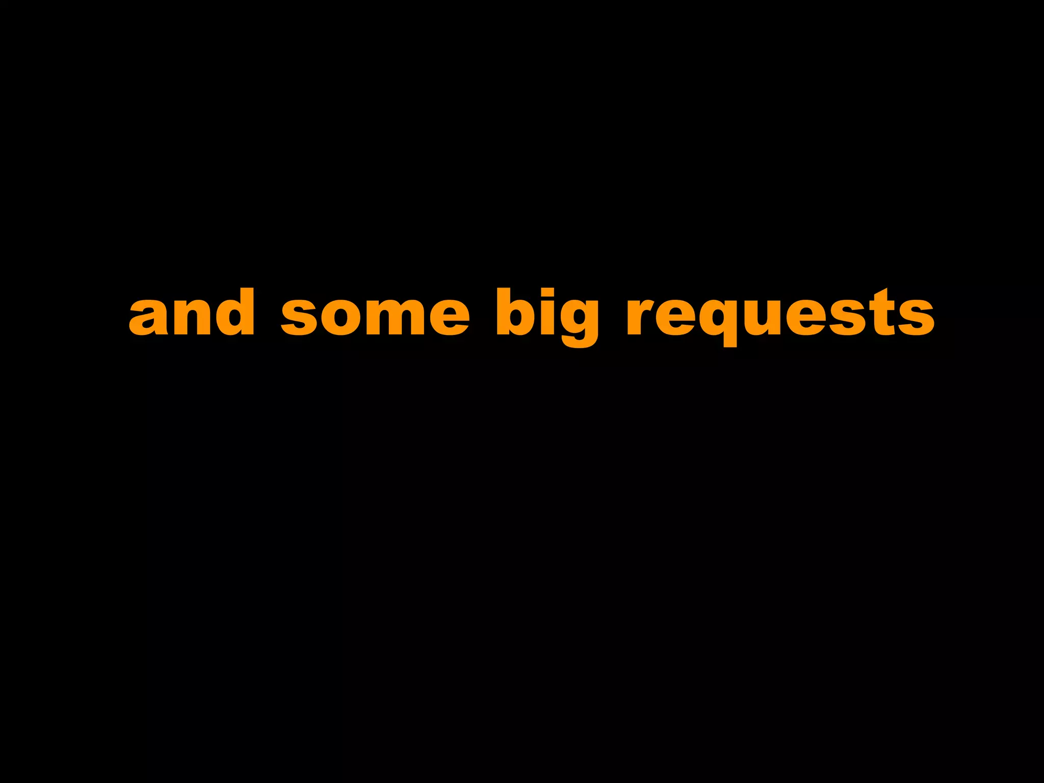 and some big requests
 