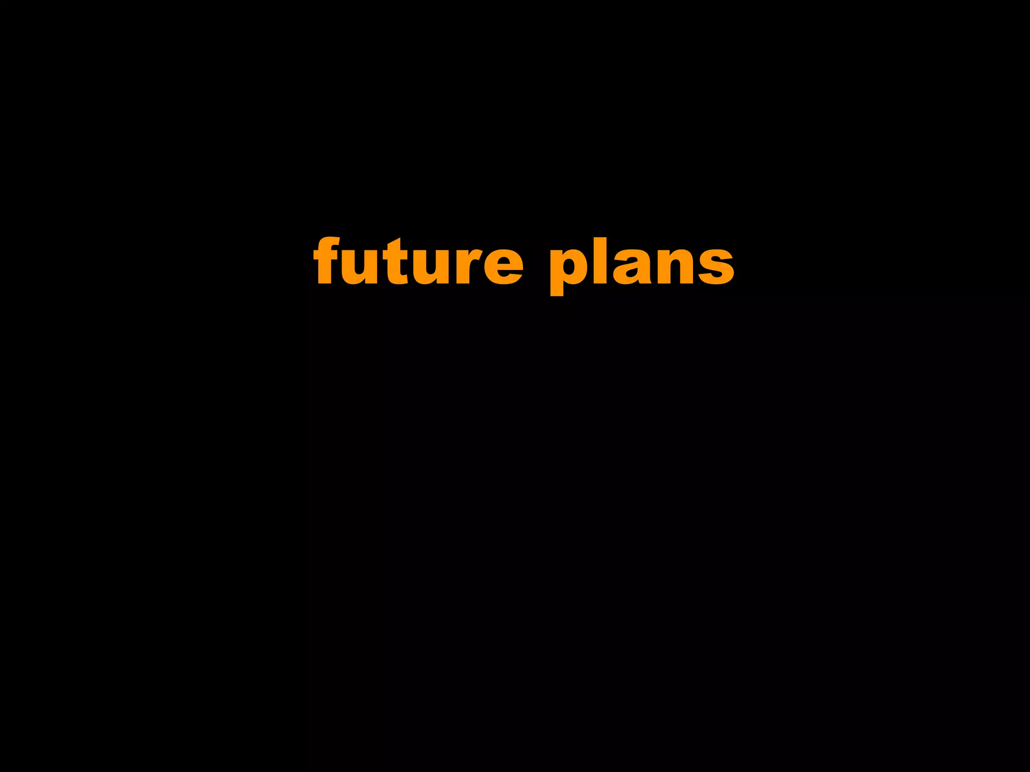 future plans
 
