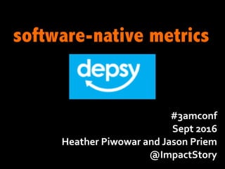 #3amconf
Sept	2016
Heather	Piwowar	and	Jason	Priem	
@ImpactStory
software-native metrics
 