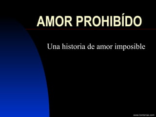 AMOR PROHIBÍDO Una historia de amor imposible www.tonterias.com 