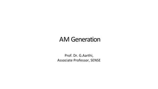 AM Generation
Prof. Dr. G.Aarthi,
Associate Professor, SENSE
 