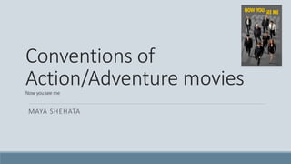 Conventions of
Action/Adventure moviesNow you see me
MAYA SHEHATA
 