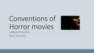 Conventions of
Horror moviesInsidious and The conjuring
MAYA SHEHATA
 