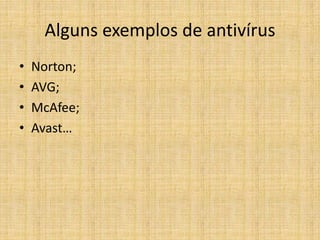 Alguns exemplos de antivírus
• Norton;
• AVG;
• McAfee;
• Avast…
 
