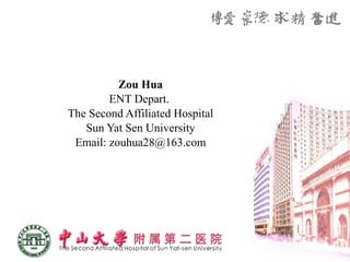 Zou Hua ENT Depart.  The Second Affiliated Hospital Sun Yat Sen University Email: zouhua28@163.com 