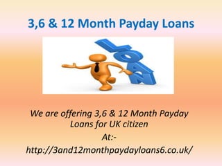3,6 & 12 Month Payday Loans
We are offering 3,6 & 12 Month Payday
Loans for UK citizen
At:-
http://3and12monthpaydayloans6.co.uk/
 