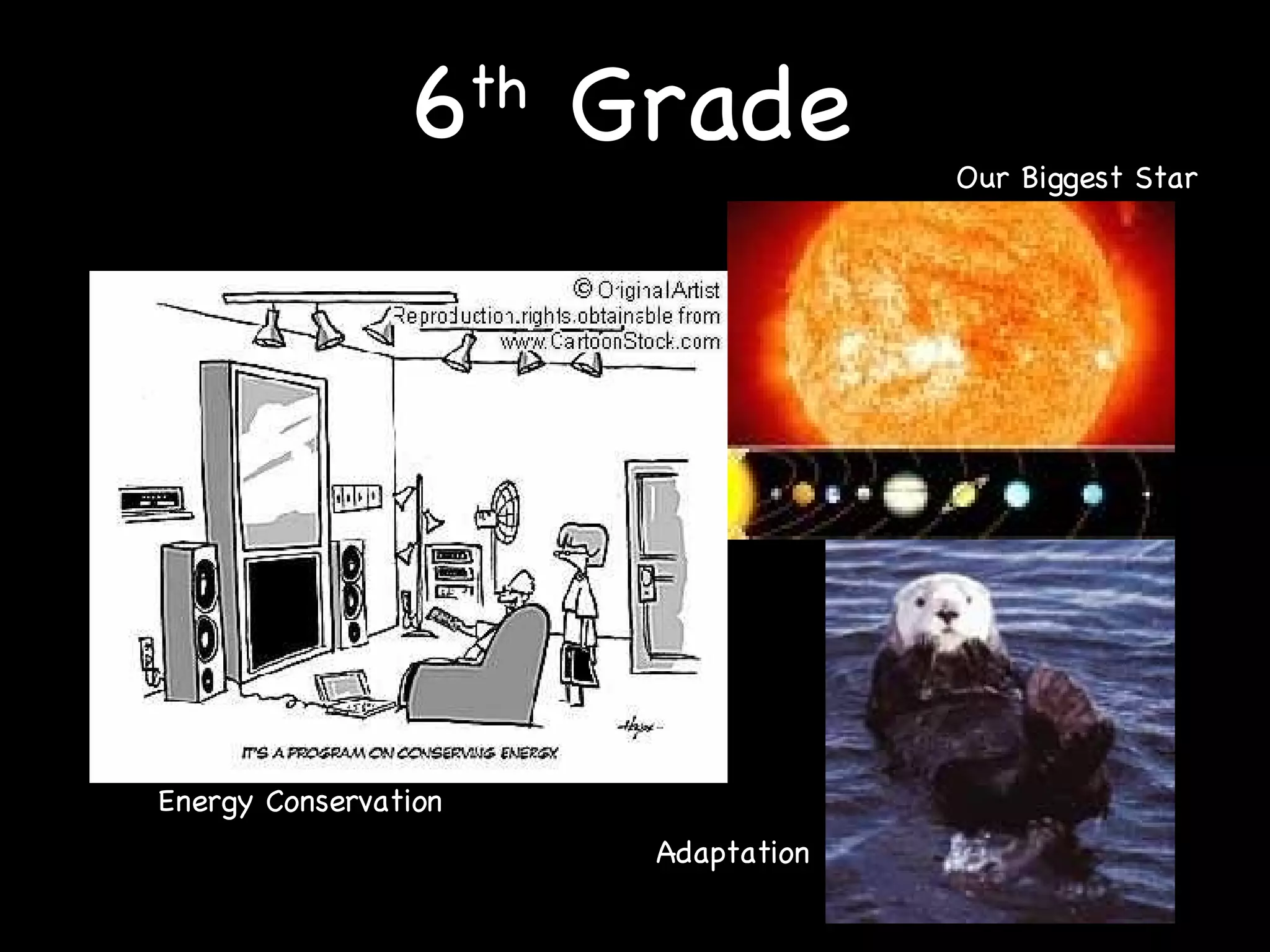 6 th  Grade Adaptation Energy Conservation Our Biggest Star 