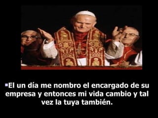 El un día me nombro el encargado de su empresa y entonces mi vida cambio y tal vez la tuya también. 