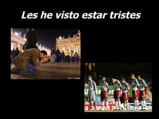 Les he visto estar tristes 