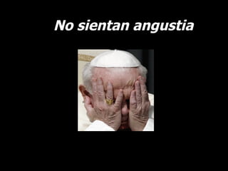 No sientan angustia 