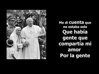 Me di  cuenta  que no estaba solo  Que había gente que compartía mi amor  Por la gente 