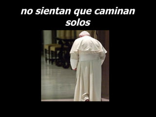no sientan que caminan solos 