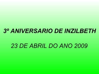 3º ANIVERSARIO DE INZILBETH 23 DE ABRIL DO ANO 2009 