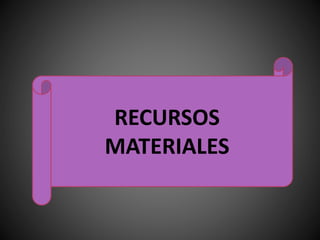 RECURSOS
MATERIALES
 