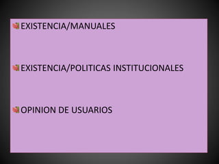 EXISTENCIA/MANUALES
EXISTENCIA/POLITICAS INSTITUCIONALES
OPINION DE USUARIOS
 