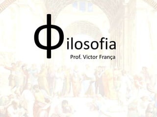 ilosofia
Prof. Victor França

 