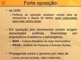 • Em 13 de maio de 1964, comício da Central do Brasil.
– Presença de 300 mil pessoas.
• Anunciou as Reformas de Base:
– AG...