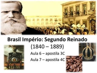 Brasil Império: Segundo Reinado
          (1840 – 1889)
        Aula 6 – apostila 3C
        Aula 7 – apostila 4C
 