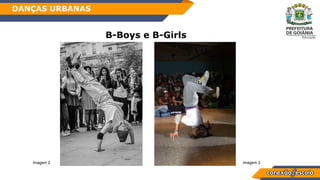 B-Boys e B-Girls
DANÇAS URBANAS
Imagem 2 Imagem 3
 