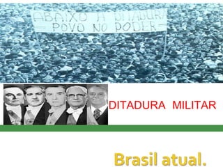 DITADURA MILITAR
1
 