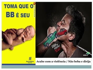 Acabe com a violência / Não beba e dirija
 