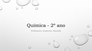 Química - 2º ano
Professora Analynne Almeida
 