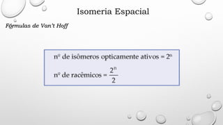 Isomeria Espacial
Fórmulas de Van’t Hoff
 