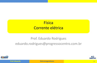 FísicaCorrente elétrica Prof. Eduardo Rodrigues eduardo.rodrigues@progressocentro.com.br 1 
