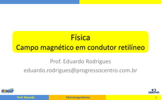 FísicaCampo magnético em condutor retilíneo Prof. Eduardo Rodrigues eduardo.rodrigues@progressocentro.com.br 1 
