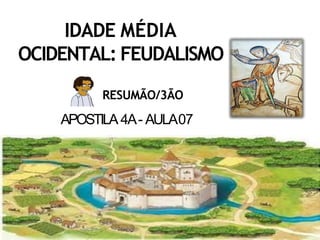 IDADE MÉDIA
OCIDENTAL: FEUDALISMO
RESUMÃO/3ÃO
APOSTILA4A- AULA07
 