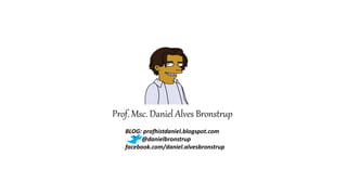 Prof. Msc. Daniel Alves Bronstrup
BLOG: profhistdaniel.blogspot.com
@danielbronstrup
facebook.com/daniel.alvesbronstrup
 