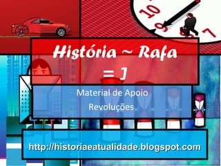 História ~ Rafa
= ]
Material de Apoio
Revoluções
http://historiaeatualidade.blogspot.comhttp://historiaeatualidade.blogspot.com
 