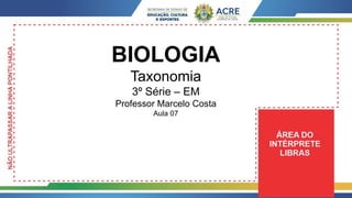 BIOLOGIA
Taxonomia
3º Série – EM
Professor Marcelo Costa
Aula 07
 