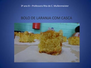 3º ano B – Professora Rita de C. Mullenmeister
BOLO DE LARANJA COM CASCA
 