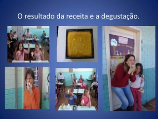 O resultado da receita e a degustação.
 