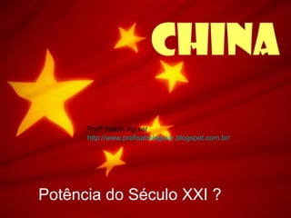 China
Potência do Século XXI ?
Profª Isabel Aguiar
http://www.profisabelaguiar.blogspot.com.br/
 
