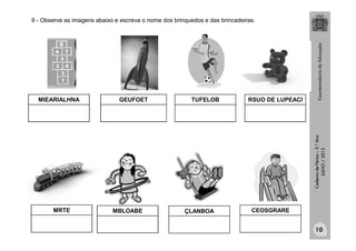 CadernodeFérias–3.°Ano
JULHO/2013
9 - Observe as imagens abaixo e escreva o nome dos brinquedos e das brincadeiras.
10
MIEARIALHNA RSUO DE LUPEACITUFELOBGEUFOET
CEOSGRAREÇLANBOAMBLOABEMRTE
 
