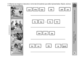 CadernodeFérias–3.°Ano
JULHO/2013
papeldebarnhoqui
___________________________________
bafobafo
baçolan
guerde racabo
___________________________________
___________________________________
___________________________________
_
brincadeirasdecrianca.com.
3- Observe as imagens e descubra o nome das brincadeiras que estão representadas. Depois, escreva
o nome das brincadeiras.
12
 