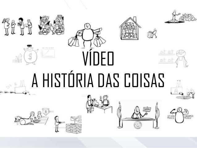 Resultado de imagem para historia das coisas