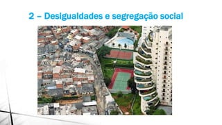 2 – Desigualdades e segregação social
 