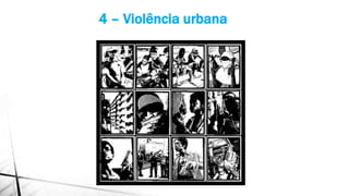4 – Violência urbana
 